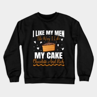 I like my men the way i like my cake chocolate and rich - a cake lover design Crewneck Sweatshirt